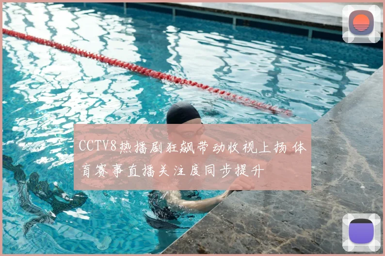 CCTV8热播剧狂飙带动收视上扬 体育赛事直播关注度同步提升