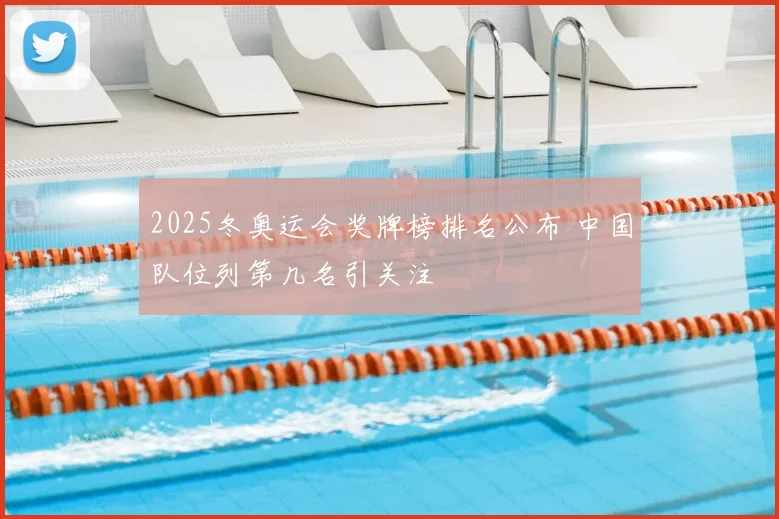 2025冬奥运会奖牌榜排名公布 中国队位列第几名引关注